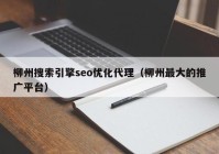 柳州搜索引擎seo优化代理（柳州最大的推广平台）