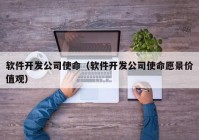 软件开发公司使命（软件开发公司使命愿景价值观）