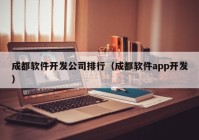 成都软件开发公司排行（成都软件app开发）