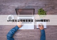 seo优化公司哪家便宜（seo哪家好）