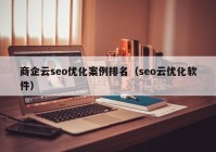 商企云seo优化案例排名（seo云优化软件）