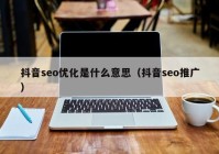 抖音seo优化是什么意思（抖音seo推广）