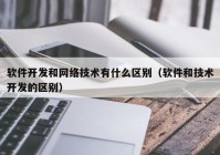 软件开发和网络技术有什么区别（软件和技术开发的区别）