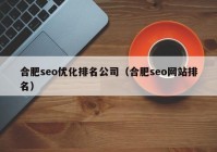 合肥seo优化排名公司（合肥seo网站排名）