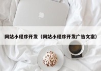 网站小程序开发（网站小程序开发广告文案）