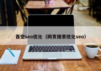 吾空seo优化（网页搜索优化seo）