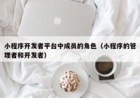 小程序开发者平台中成员的角色（小程序的管理者和开发者）