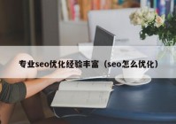 专业seo优化经验丰富（seo怎么优化）