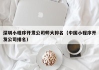 深圳小程序开发公司师大排名（中国小程序开发公司排名）