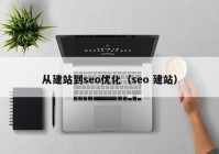 从建站到seo优化（seo 建站）