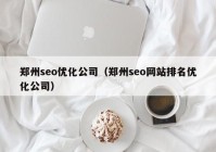 郑州seo优化公司（郑州seo网站排名优化公司）