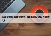 珠海企业网站建设制作（珠海网站建设方案优化）