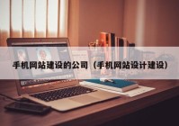 手机网站建设的公司（手机网站设计建设）