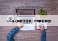 seo优化操作流程书（SEO优化教程）