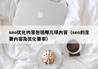 seo优化内容包括哪几项内容（seo的主要内容及优化要求）