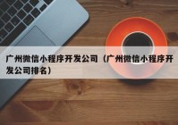 广州微信小程序开发公司（广州微信小程序开发公司排名）