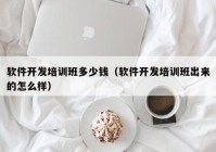 软件开发培训班多少钱（软件开发培训班出来的怎么样）