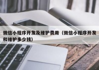 微信小程序开发及维护费用（微信小程序开发和维护多少钱）