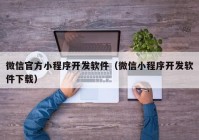 微信官方小程序开发软件（微信小程序开发软件下载）