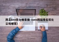 网上seo优化哪家强（seo网站排名优化公司哪家）