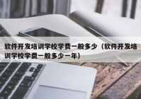 软件开发培训学校学费一般多少（软件开发培训学校学费一般多少一年）