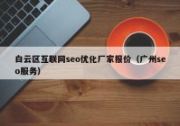 白云区互联网seo优化厂家报价（广州seo服务）