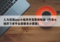 人力资源app小程序开发费用明细（开发小程序下单平台需要多少费用）