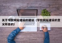 关于学校网站建设的建议（学校网站建设的意义和目的）