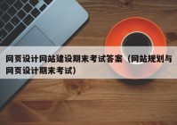 网页设计网站建设期末考试答案（网站规划与网页设计期末考试）