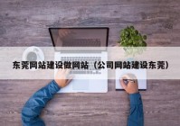 东莞网站建设做网站（公司网站建设东莞）