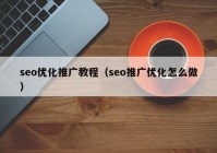 seo优化推广教程（seo推广优化怎么做）