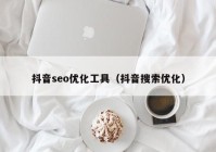 抖音seo优化工具（抖音搜索优化）