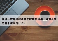 软件开发的流程及各个阶段的结果（软件开发的各个阶段是什么）