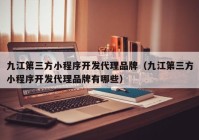 九江第三方小程序开发代理品牌（九江第三方小程序开发代理品牌有哪些）