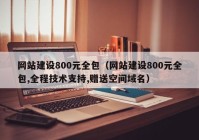 网站建设800元全包（网站建设800元全包,全程技术支持,赠送空间域名）