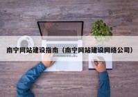 南宁网站建设指南（南宁网站建设网络公司）