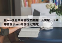 在seo优化中商品权主要由什么决定（下列哪些属于seo内部优化方向）