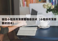 微信小程序开发需要哪些技术（小程序开发需要的技术）