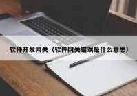 软件开发网关（软件网关错误是什么意思）